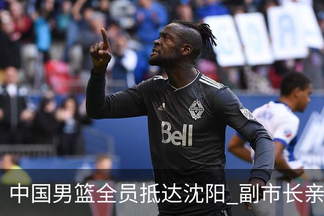 中国男篮全员抵达沈阳 副市长亲自接机，偶遇粉丝团秒变背景板！